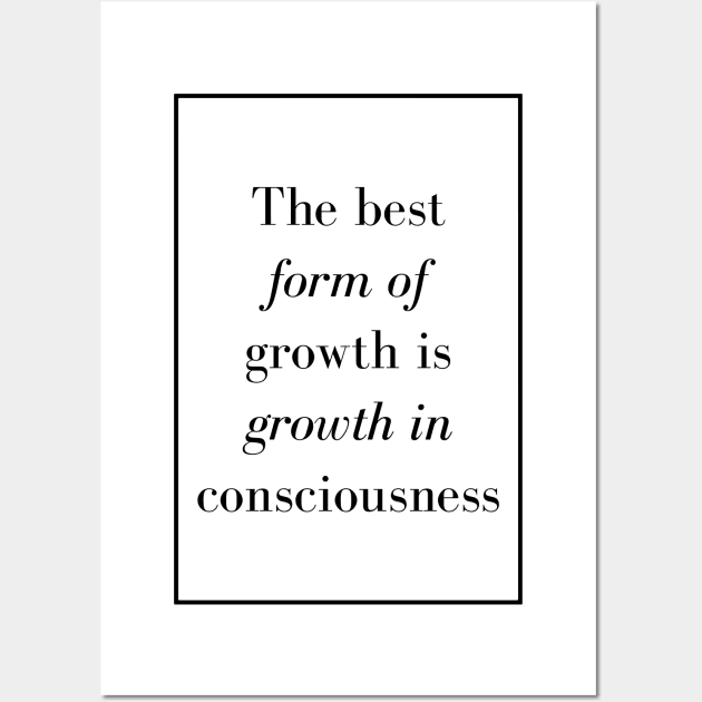 The best form of growth is growth in consciousness - Spiritual Quote Wall Art by Spritua